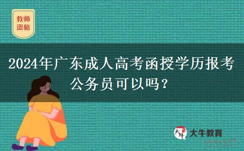 2024年廣東成人高考函授學(xué)歷報(bào)考公務(wù)員可以嗎？