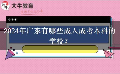 2024年廣東有哪些成人成考本科的學(xué)校？