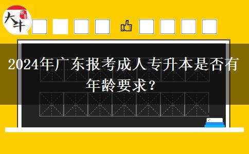 2024年廣東報考成人專升本是否有年齡要求？