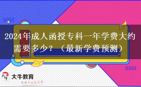 2024年成人函授?？埔荒陮W(xué)費大約需要多少？（最新學(xué)費預(yù)測）