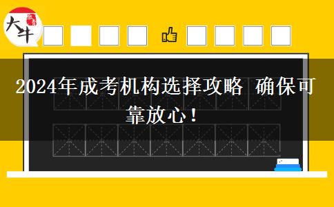 2024年成考機構(gòu)選擇攻略 確保可靠放心！