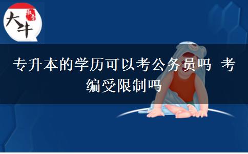 專升本的學歷可以考公務員嗎 考編受限制嗎