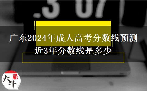 廣東2024年成人高考分?jǐn)?shù)線預(yù)測 近3年分?jǐn)?shù)線是多少