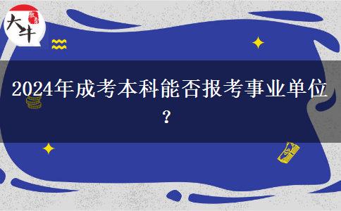 2024年成考本科能否報考事業(yè)單位？
