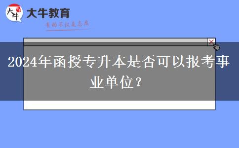 2024年函授專升本是否可以報(bào)考事業(yè)單位？