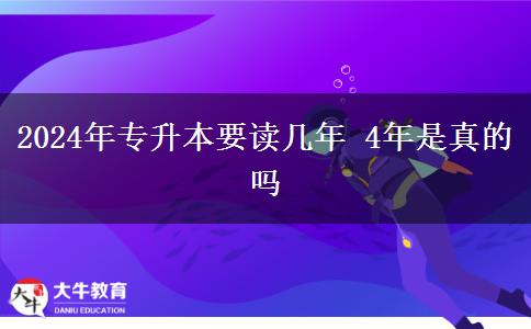 2024年專(zhuān)升本要讀幾年 4年是真的嗎