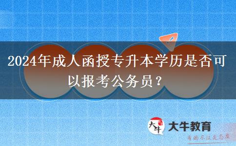 2024年成人函授專升本學(xué)歷是否可以報考公務(wù)員？