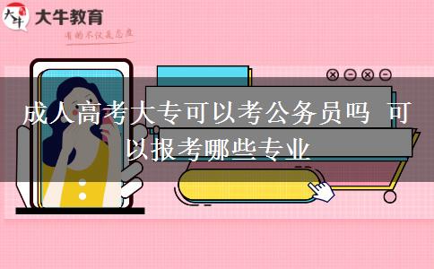 成人高考大?？梢钥脊珓?wù)員嗎 可以報(bào)考哪些專業(yè)