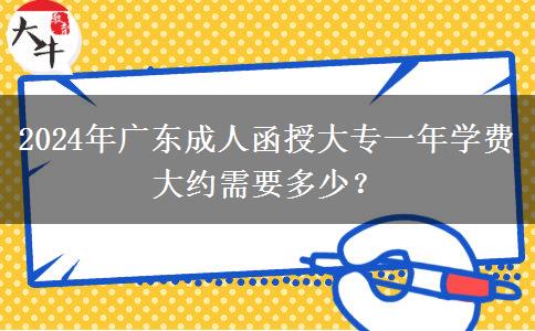 2024年廣東成人函授大專一年學(xué)費(fèi)大約需要多少？