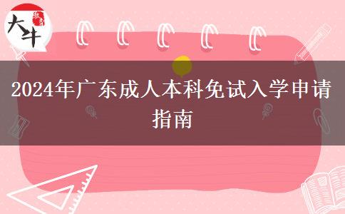 2024年廣東成人本科免試入學(xué)申請(qǐng)指南