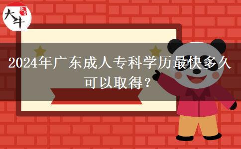 2024年廣東成人?？茖W(xué)歷最快多久可以取得？