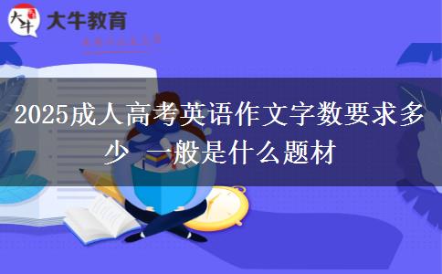 2025成人高考英語作文字數要求多少 一般是什么題材