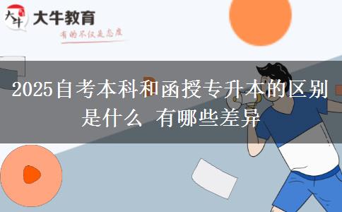 2025自考本科和函授專(zhuān)升本的區(qū)別是什么 有哪些差異