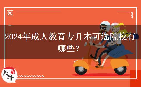 2024年成人教育專升本可選院校有哪些？