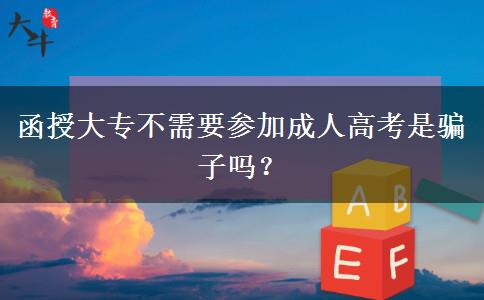 函授大專不需要參加成人高考是騙子嗎？