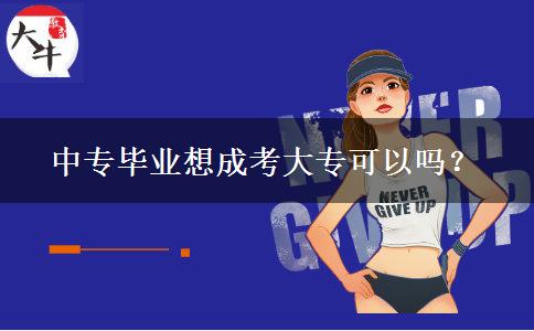 中專畢業(yè)想成考大?？梢詥?？