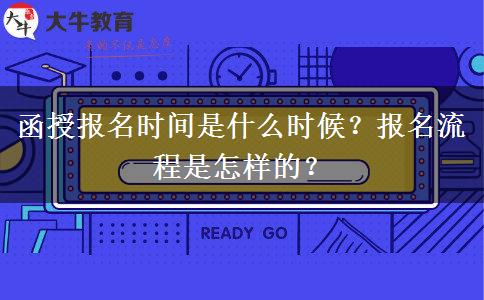 函授報(bào)名時(shí)間是什么時(shí)候？報(bào)名流程是怎樣的？