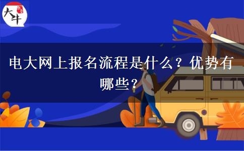 電大網(wǎng)上報(bào)名流程是什么？?jī)?yōu)勢(shì)有哪些？