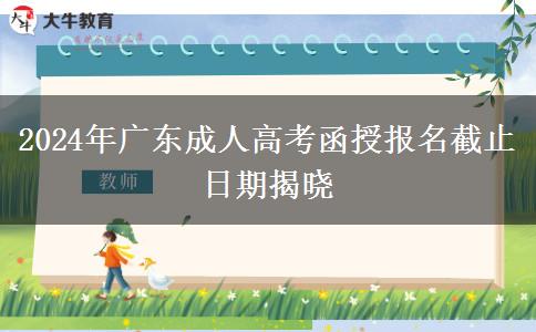 2024年廣東成人高考函授報名截止日期揭曉