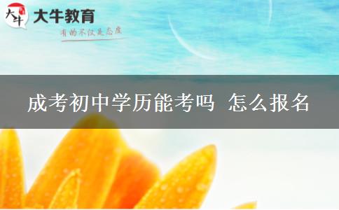成考初中學(xué)歷能考嗎 怎么報名