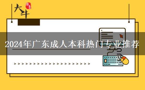 2024年廣東成人本科熱門(mén)專(zhuān)業(yè)推薦