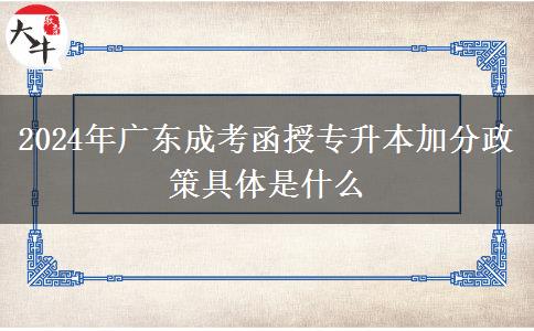 2024年廣東成考函授專升本加分政策具體是什么