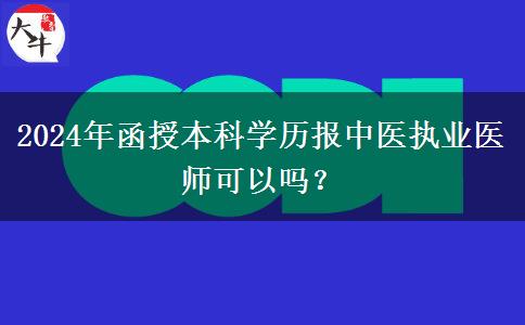 2024年函授本科學(xué)歷報(bào)中醫(yī)執(zhí)業(yè)醫(yī)師可以嗎？