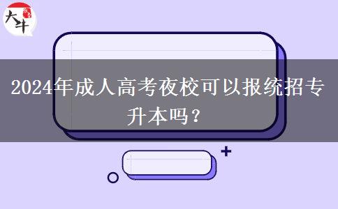 2024年成人高考夜?？梢詧蠼y(tǒng)招專升本嗎？