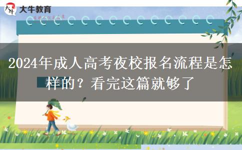 2024年成人高考夜校報名流程是怎樣的？看完這篇就夠了