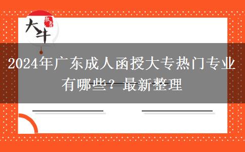 2024年廣東成人函授大專(zhuān)熱門(mén)專(zhuān)業(yè)有哪些？最新整理