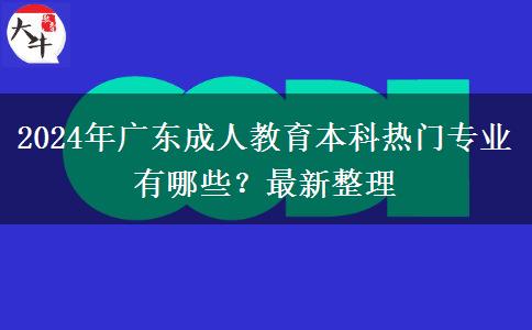 2024年廣東成人教育本科熱門(mén)專(zhuān)業(yè)有哪些？最新整理