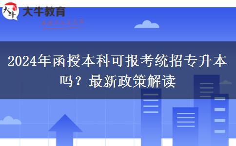 2024年函授本科可報考統(tǒng)招專升本嗎？最新政策解讀