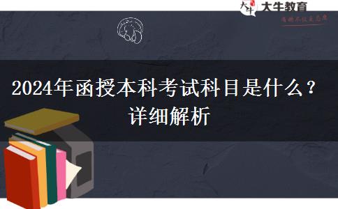 2024年函授本科考試科目是什么？詳細(xì)解析