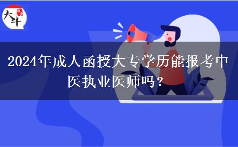 2024年成人函授大專學(xué)歷能報考中醫(yī)執(zhí)業(yè)醫(yī)師嗎？