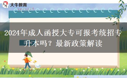 2024年成人函授大?？蓤罂冀y(tǒng)招專升本嗎？最新政策解讀