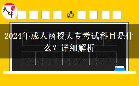 2024年成人函授大?？荚嚳颇渴鞘裁矗吭敿?xì)解析