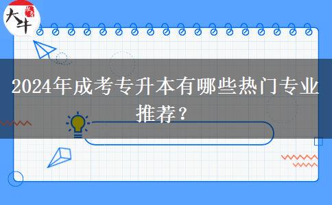 2024年成考專升本有哪些熱門專業(yè)推薦？