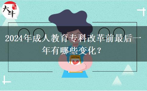 2024年成人教育專科改革前最后一年有哪些變化？