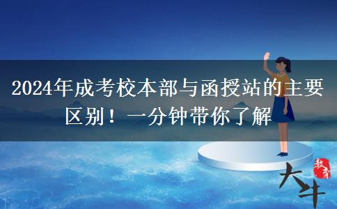 2024年成考校本部與函授站的主要區(qū)別！一分鐘帶你了解