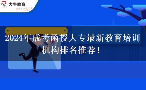 2024年成考函授大專最新教育培訓機構(gòu)排名推薦！