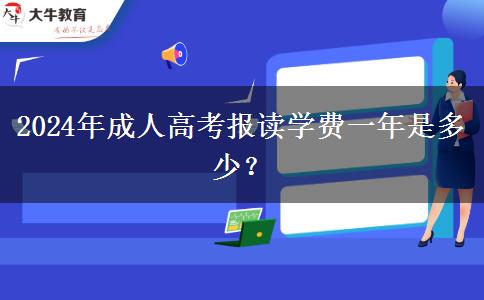 2024年成人高考報讀學(xué)費一年是多少？