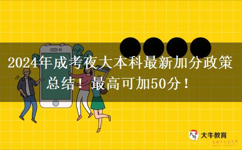 2024年成考夜大本科最新加分政策總結(jié)！最高可加50分！