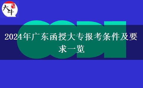 2024年廣東函授大專報考條件及要求一覽