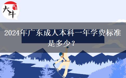 2024年廣東成人本科一年學費標準是多少？