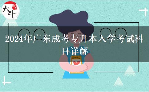 2024年廣東成考專(zhuān)升本入學(xué)考試科目詳解