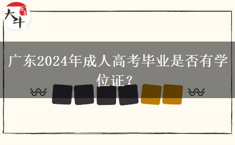 廣東2024年成人高考畢業(yè)是否有學位證？