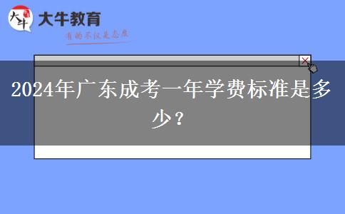 2024年廣東成考一年學費標準是多少？