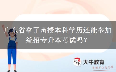 廣東省拿了函授本科學(xué)歷還能參加統(tǒng)招專升本考試嗎？