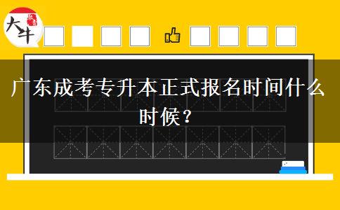 廣東成考專升本正式報名時間什么時候？