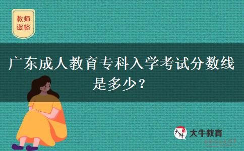 廣東成人教育?？迫雽W(xué)考試分?jǐn)?shù)線是多少？